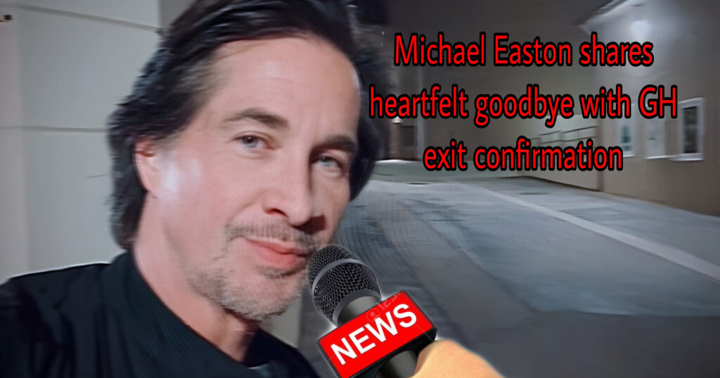 Michael Easton’s GH Exit Confirmation